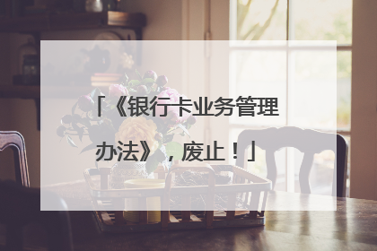 《银行卡业务管理办法》，废止！