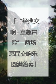 “经典交响+童趣冒险” 两场惠民交响乐圆满落幕