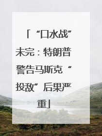 “口水战”未完：特朗普警告马斯克“投敌”后果严重