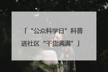 “公众科学日”科普进社区“干货满满”