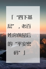 “四下基层”，老百姓房前屋后的“平安密码”