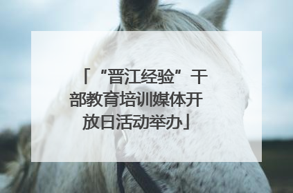 “晋江经验”干部教育培训媒体开放日活动举办