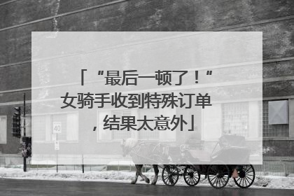 “最后一顿了！”女骑手收到特殊订单，结果太意外