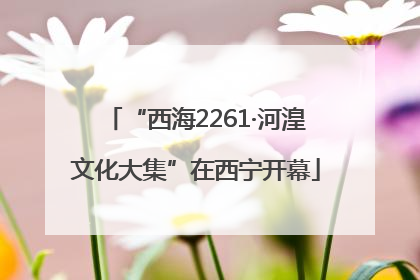 “西海2261·河湟文化大集”在西宁开幕