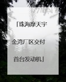珠海摩天宇金湾厂区交付首台发动机