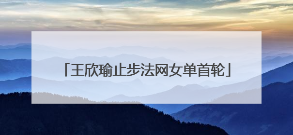 王欣瑜止步法网女单首轮