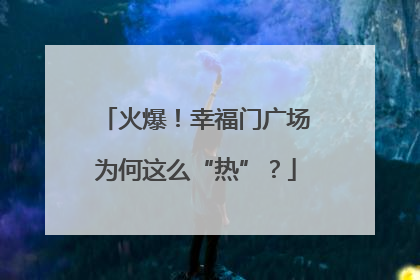 火爆！幸福门广场为何这么“热”？