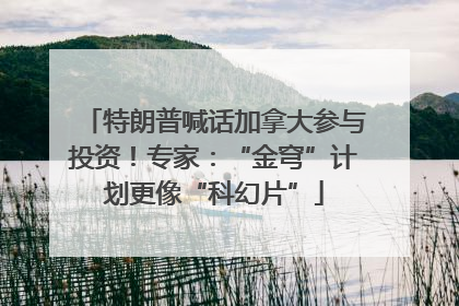 特朗普喊话加拿大参与投资！专家：“金穹”计划更像“科幻片”