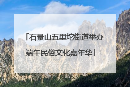 石景山五里坨街道举办端午民俗文化嘉年华