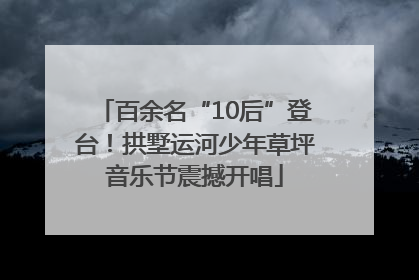 百余名“10后”登台！拱墅运河少年草坪音乐节震撼开唱