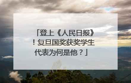 登上《人民日报》！复旦国奖获奖学生代表为何是他？
