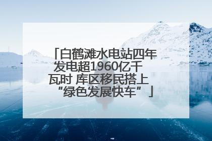白鹤滩水电站四年发电超1960亿千瓦时 库区移民搭上“绿色发展快车”