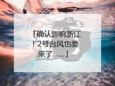 确认影响浙江！2号台风也要来了……
