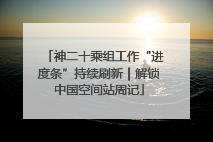神二十乘组工作“进度条”持续刷新｜解锁中国空间站周记