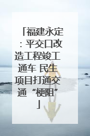 福建永定：平交口改造工程竣工通车 民生项目打通交通“梗阻”