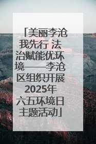 美丽李沧我先行 法治赋能优环境——李沧区组织开展2025年六五环境日主题活动