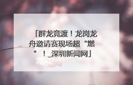 群龙竞渡！龙岗龙舟邀请赛现场超“燃”！_深圳新闻网