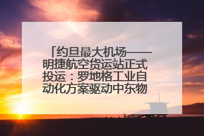 约旦最大机场——明捷航空货运站正式投运：罗地格工业自动化方案驱动中东物流未来新航向