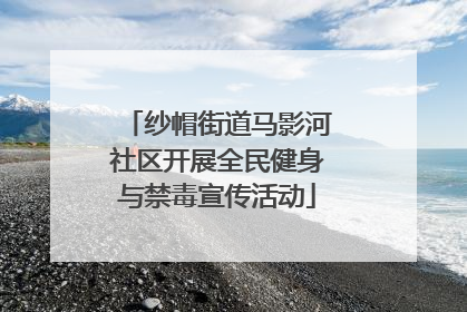 纱帽街道马影河社区开展全民健身与禁毒宣传活动