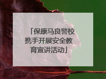 保康马良警校携手开展安全教育宣讲活动