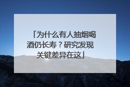 为什么有人抽烟喝酒仍长寿？研究发现关键差异在这