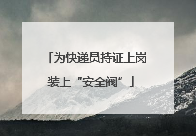 为快递员持证上岗装上“安全阀”
