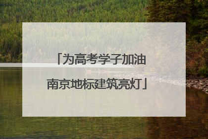 为高考学子加油 南京地标建筑亮灯