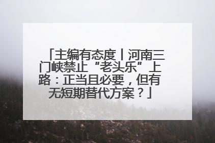 主编有态度丨河南三门峡禁止“老头乐”上路：正当且必要，但有无短期替代方案？
