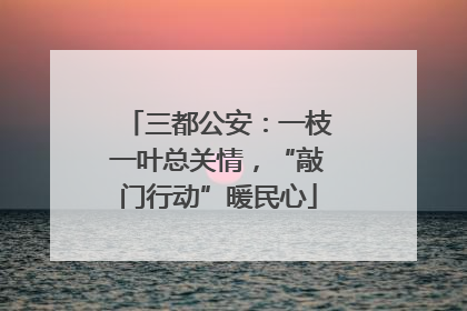 三都公安：一枝一叶总关情，“敲门行动”暖民心