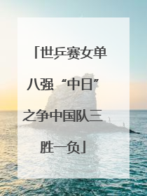 世乒赛女单八强“中日”之争中国队三胜一负