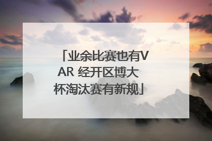 业余比赛也有VAR 经开区博大杯淘汰赛有新规