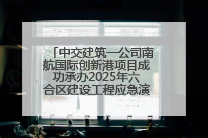 中交建筑一公司南航国际创新港项目成功承办2025年六合区建设工程应急演练现场观摩活动