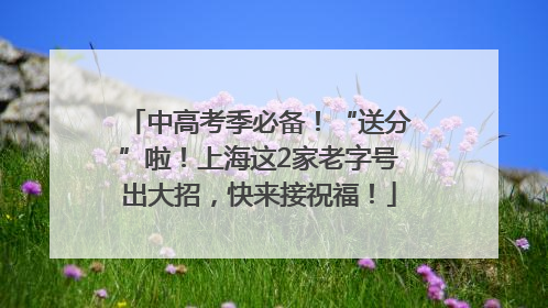 中高考季必备！“送分”啦！上海这2家老字号出大招，快来接祝福！