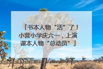 书本人物“活”了！小营小学庆六一，上演课本人物“总动员”