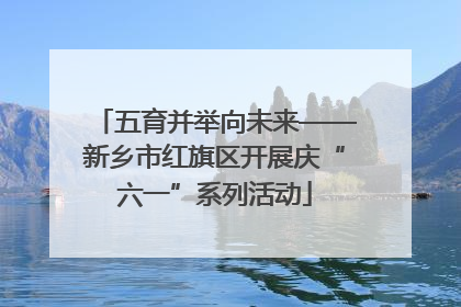 五育并举向未来——新乡市红旗区开展庆“六一”系列活动