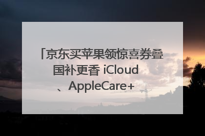 京东买苹果领惊喜券叠国补更香 iCloud、AppleCare+服务限时低至85折