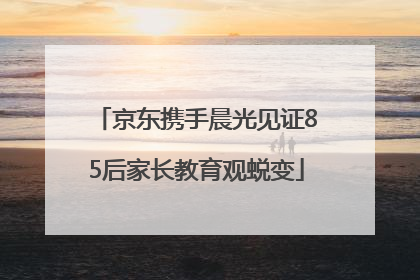京东携手晨光见证85后家长教育观蜕变