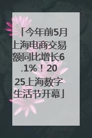 今年前5月上海电商交易额同比增长6.1%！2025上海数字生活节开幕