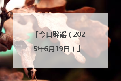 今日辟谣（2025年6月19日）
