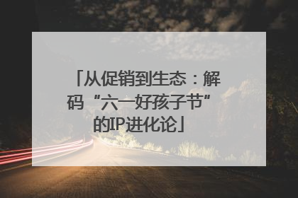 从促销到生态：解码“六一好孩子节”的IP进化论