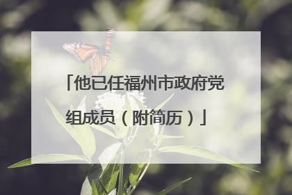他已任福州市政府党组成员（附简历）