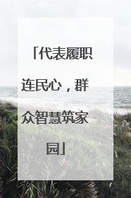 代表履职连民心，群众智慧筑家园