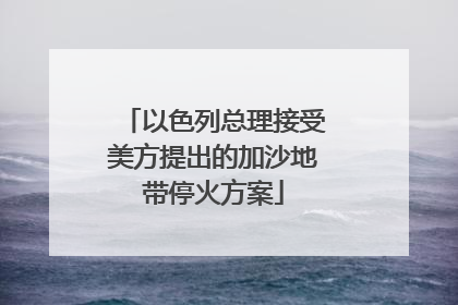 以色列总理接受美方提出的加沙地带停火方案