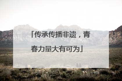 传承传播非遗，青春力量大有可为