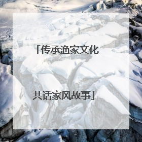 传承渔家文化 共话家风故事