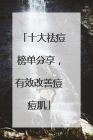 十大祛痘榜单分享,有效改善痘痘肌