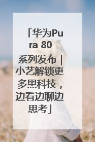 华为Pura 80系列发布｜小艺解锁更多黑科技，边看边聊边思考