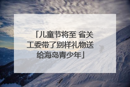 儿童节将至 省关工委带了别样礼物送给海岛青少年