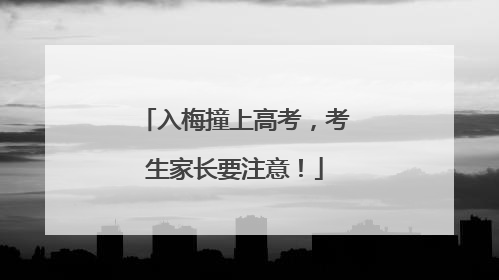 入梅撞上高考，考生家长要注意！