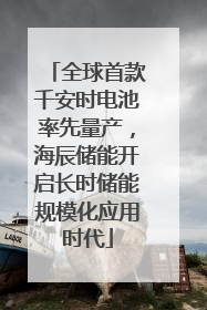 全球首款千安时电池率先量产，海辰储能开启长时储能规模化应用时代